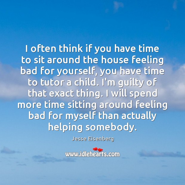I often think if you have time to sit around the house Jesse Eisenberg Picture Quote