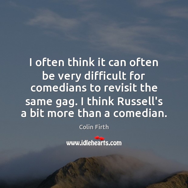I often think it can often be very difficult for comedians to Colin Firth Picture Quote