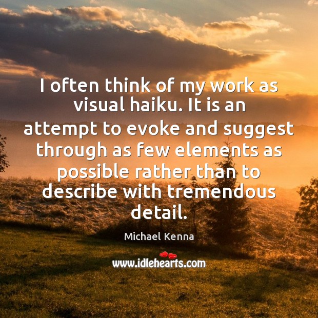 I often think of my work as visual haiku. It is an Michael Kenna Picture Quote