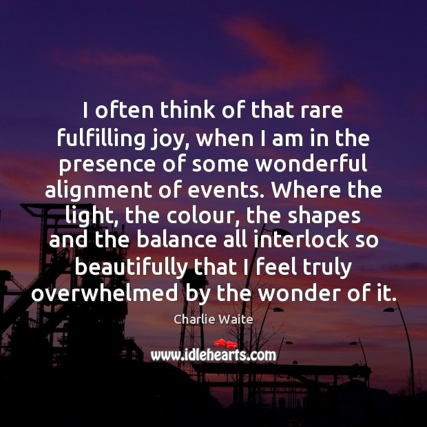 I often think of that rare fulfilling joy, when I am in Image