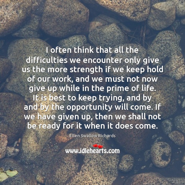 I often think that all the difficulties we encounter only give us Ellen Swallow Richards Picture Quote