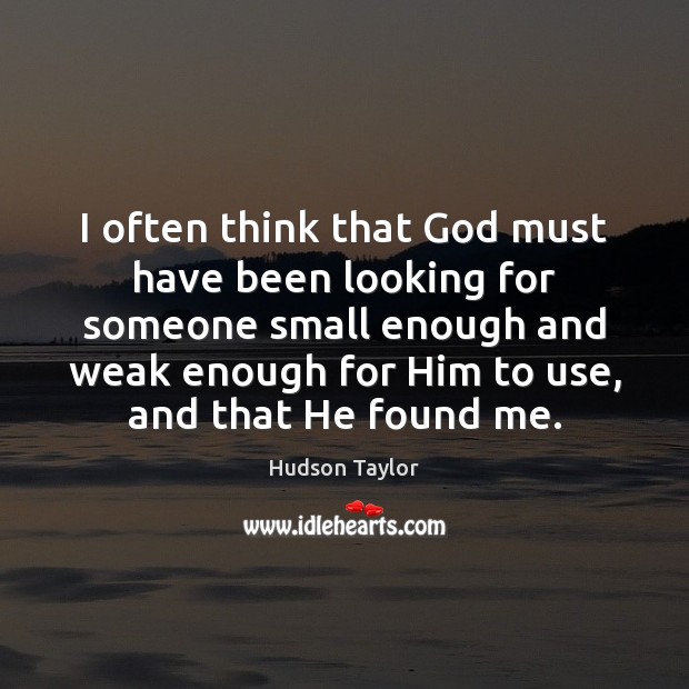 I often think that God must have been looking for someone small Hudson Taylor Picture Quote
