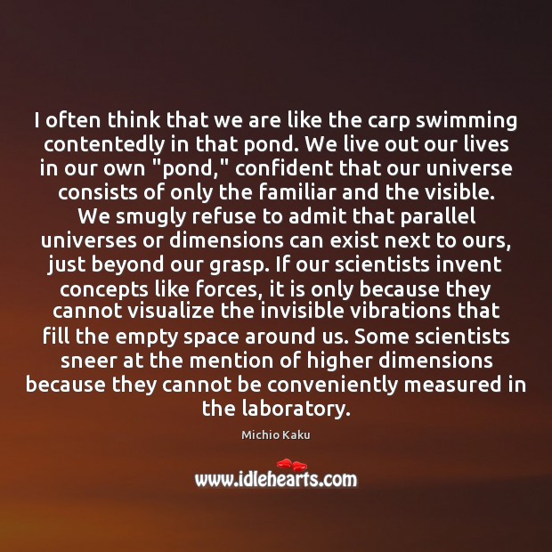 I often think that we are like the carp swimming contentedly in Michio Kaku Picture Quote