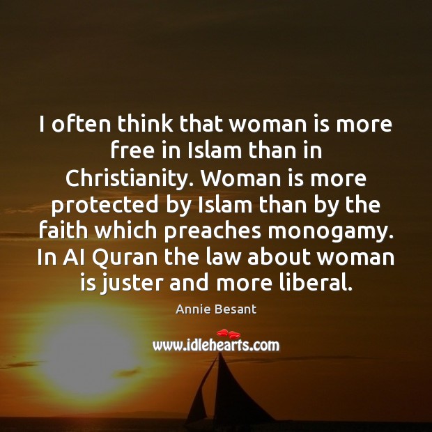 I often think that woman is more free in Islam than in Annie Besant Picture Quote