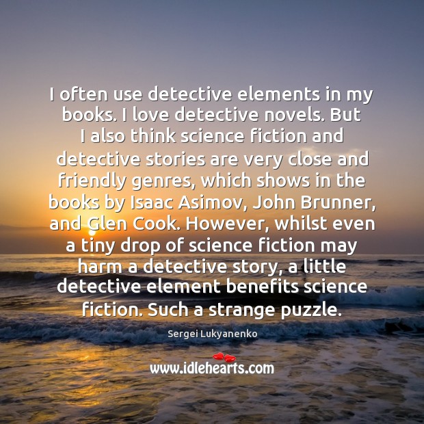 I often use detective elements in my books. I love detective novels. Sergei Lukyanenko Picture Quote