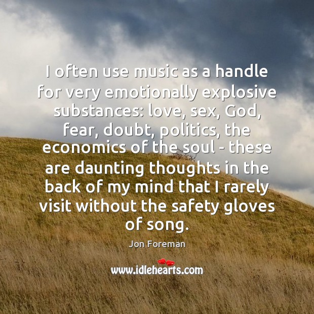 I often use music as a handle for very emotionally explosive substances: Jon Foreman Picture Quote