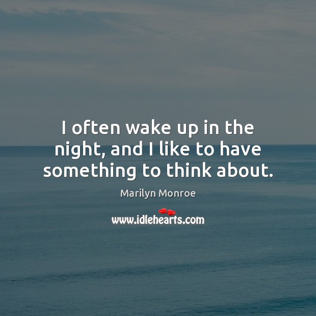 I often wake up in the night, and I like to have something to think about. Marilyn Monroe Picture Quote