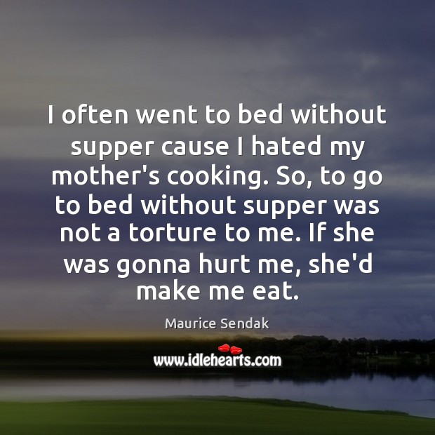 I often went to bed without supper cause I hated my mother’s Maurice Sendak Picture Quote