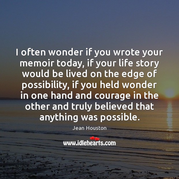 I often wonder if you wrote your memoir today, if your life Image