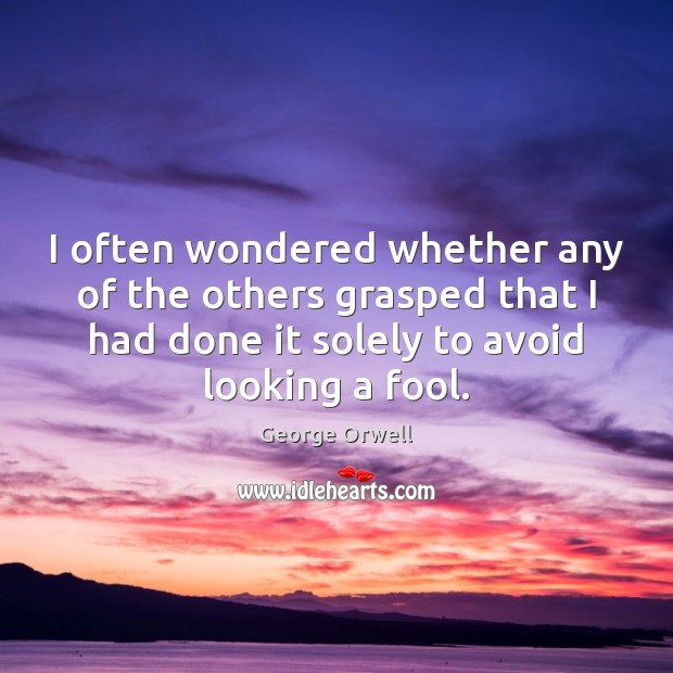 I often wondered whether any of the others grasped that I had Fools Quotes Image