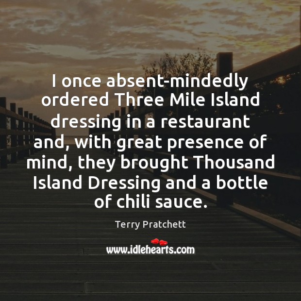 I once absent-mindedly ordered Three Mile Island dressing in a restaurant and, Terry Pratchett Picture Quote
