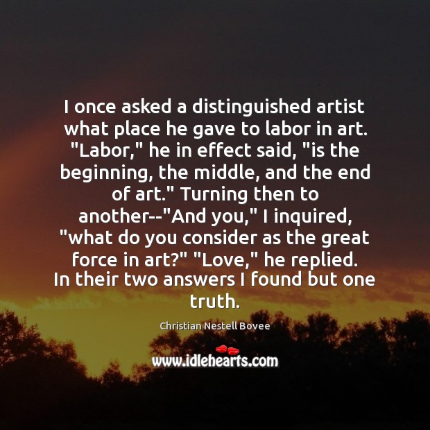I once asked a distinguished artist what place he gave to labor Christian Nestell Bovee Picture Quote