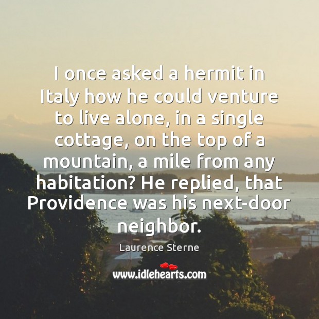 I once asked a hermit in Italy how he could venture to Laurence Sterne Picture Quote
