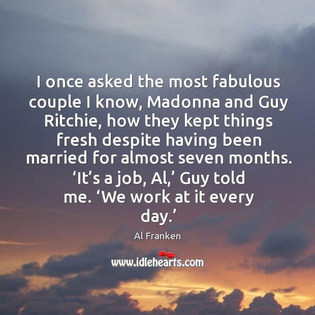 I once asked the most fabulous couple I know, madonna and guy ritchie Al Franken Picture Quote