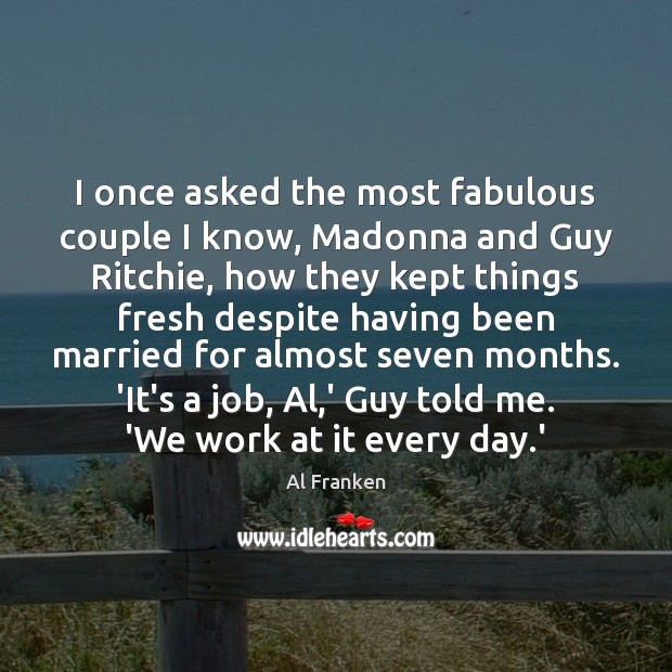 I once asked the most fabulous couple I know, Madonna and Guy Al Franken Picture Quote