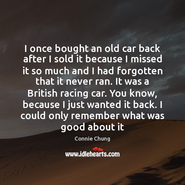 I once bought an old car back after I sold it because Connie Chung Picture Quote