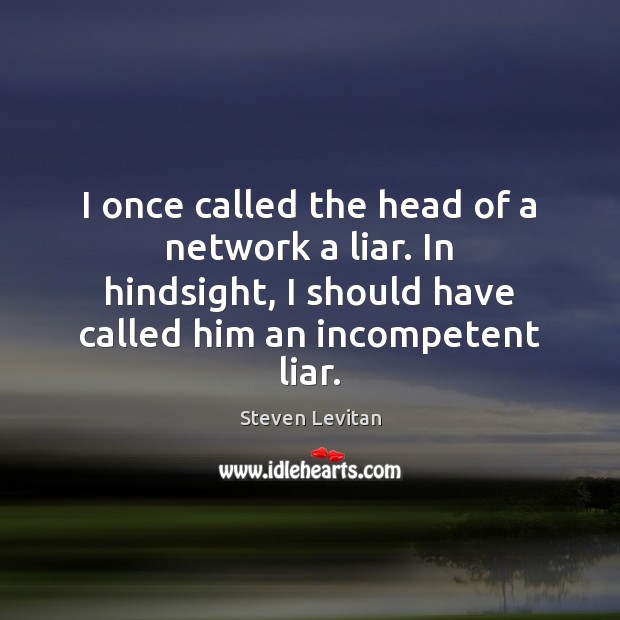 I once called the head of a network a liar. In hindsight, Steven Levitan Picture Quote