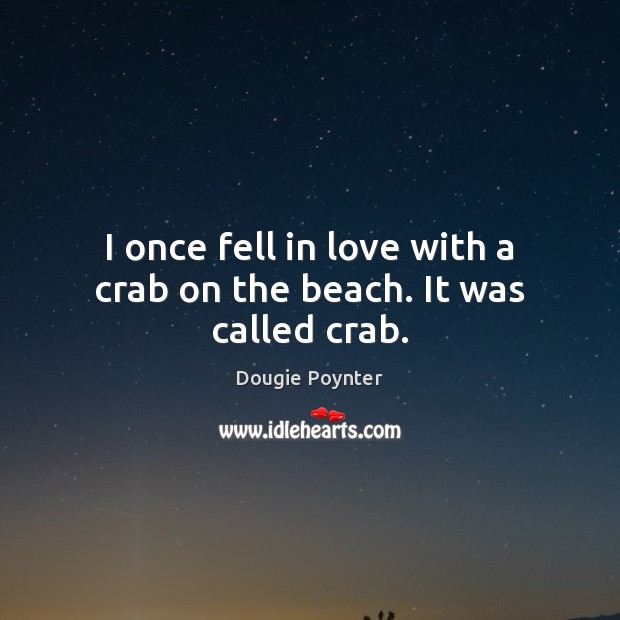 I once fell in love with a crab on the beach. It was called crab. Image