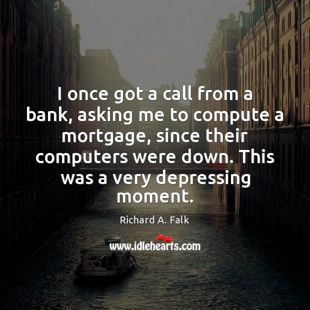 I once got a call from a bank, asking me to compute Image