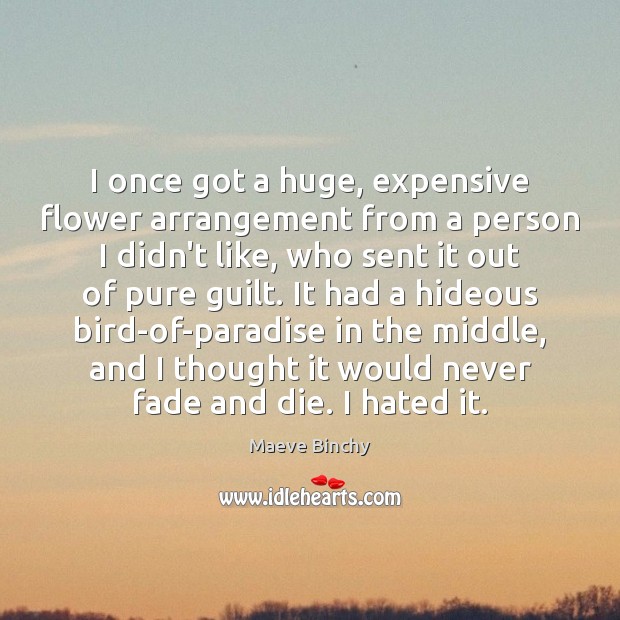 I once got a huge, expensive flower arrangement from a person I Maeve Binchy Picture Quote
