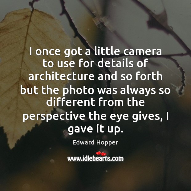 I once got a little camera to use for details of architecture Edward Hopper Picture Quote