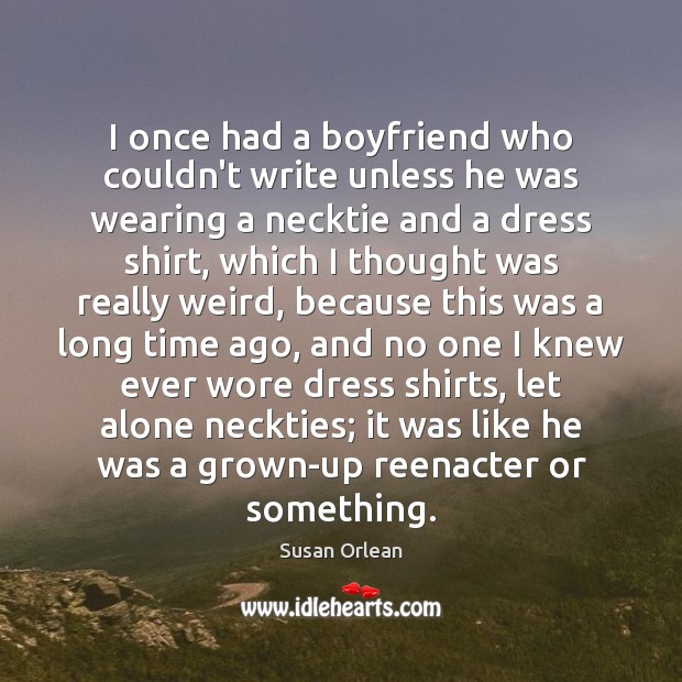 I once had a boyfriend who couldn’t write unless he was wearing Susan Orlean Picture Quote