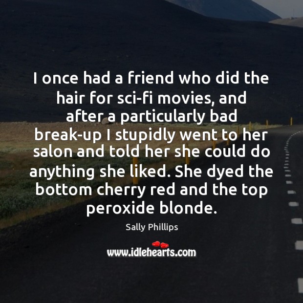 I once had a friend who did the hair for sci-fi movies, Sally Phillips Picture Quote