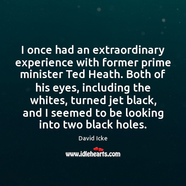 I once had an extraordinary experience with former prime minister Ted Heath. David Icke Picture Quote