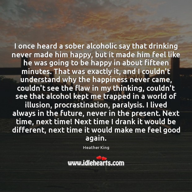 I once heard a sober alcoholic say that drinking never made him Procrastination Quotes Image