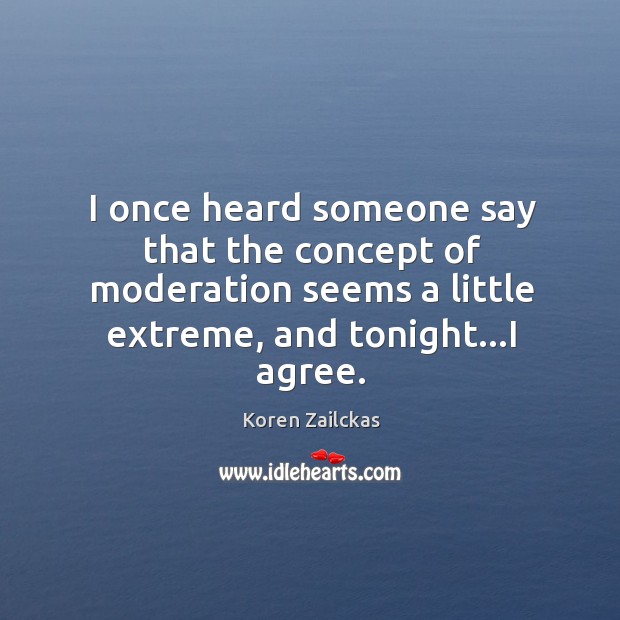 I once heard someone say that the concept of moderation seems a Koren Zailckas Picture Quote