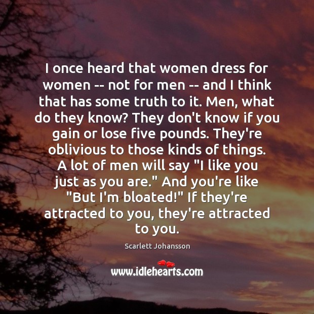 I once heard that women dress for women — not for men Scarlett Johansson Picture Quote