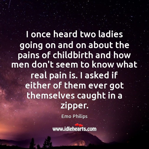 I once heard two ladies going on and on about the pains Image