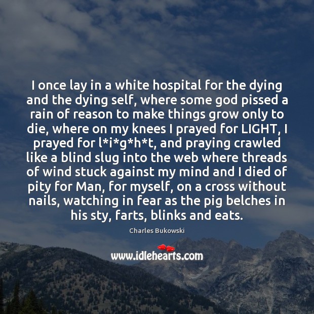 I once lay in a white hospital for the dying and the Charles Bukowski Picture Quote