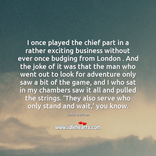 I once played the chief part in a rather exciting business without John Buchan Picture Quote