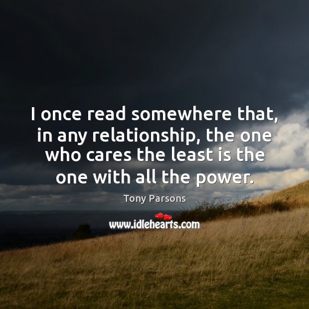 I once read somewhere that, in any relationship, the one who cares Image