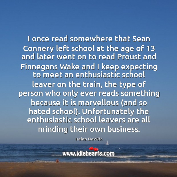 I once read somewhere that Sean Connery left school at the age Helen DeWitt Picture Quote