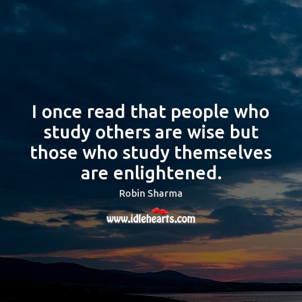 I once read that people who study others are wise but those Robin Sharma Picture Quote