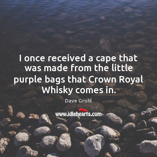 I once received a cape that was made from the little purple Dave Grohl Picture Quote
