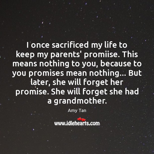 I once sacrificed my life to keep my parents’ promiise. This means Amy Tan Picture Quote