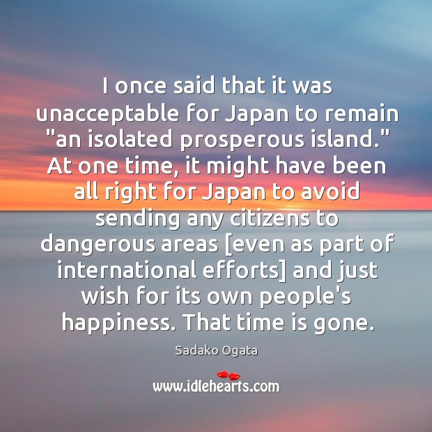 I once said that it was unacceptable for Japan to remain “an Sadako Ogata Picture Quote
