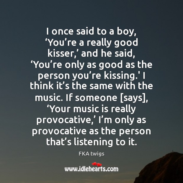 I once said to a boy, ‘You’re a really good kisser,’ Music Quotes Image