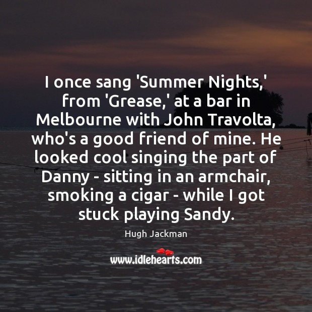 I once sang ‘Summer Nights,’ from ‘Grease,’ at a bar Hugh Jackman Picture Quote
