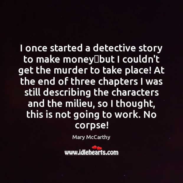 I once started a detective story to make moneybut I couldn’t Image