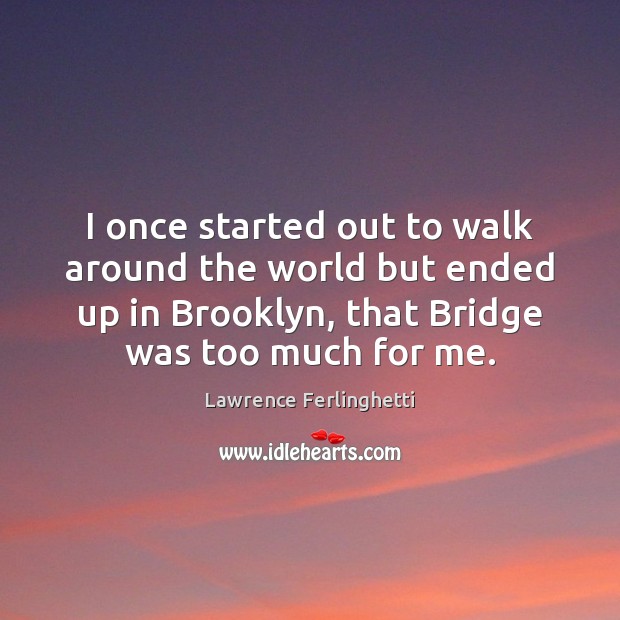 I once started out to walk around the world but ended up Lawrence Ferlinghetti Picture Quote