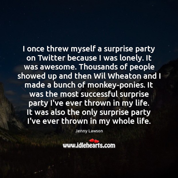 I once threw myself a surprise party on Twitter because I was Jenny Lawson Picture Quote