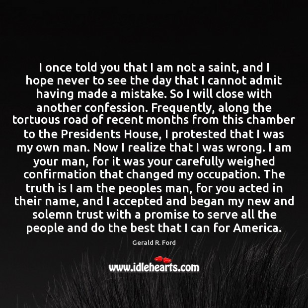 I once told you that I am not a saint, and I Gerald R. Ford Picture Quote