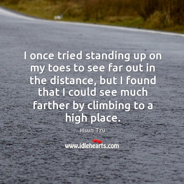 I once tried standing up on my toes to see far out in the distance Hsun Tzu Picture Quote