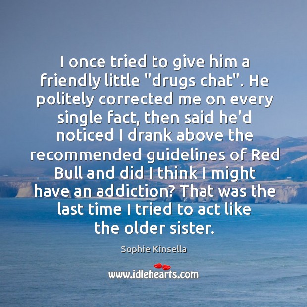 I once tried to give him a friendly little “drugs chat”. He Sophie Kinsella Picture Quote
