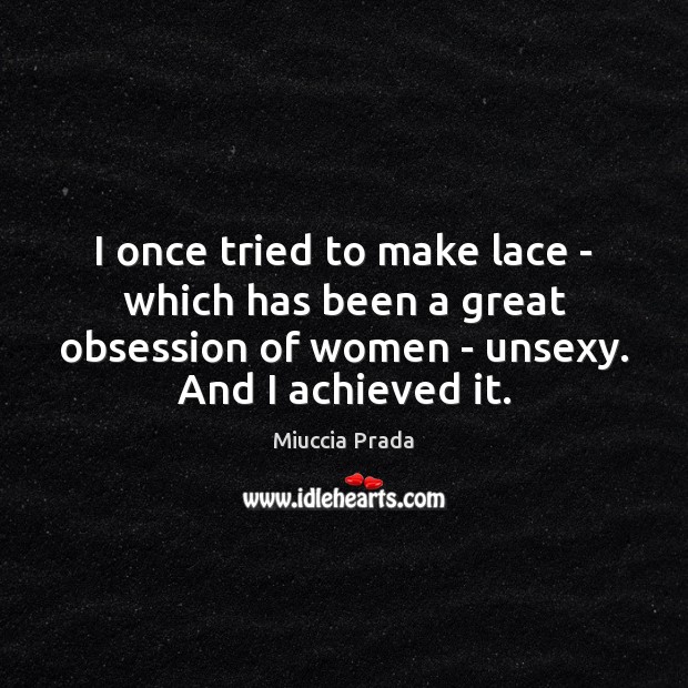 I once tried to make lace – which has been a great Miuccia Prada Picture Quote