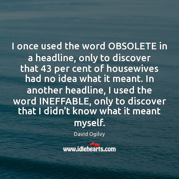 I once used the word OBSOLETE in a headline, only to discover David Ogilvy Picture Quote